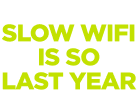 Hello 2026 SLOW WiFi is SO LAST YEAR
